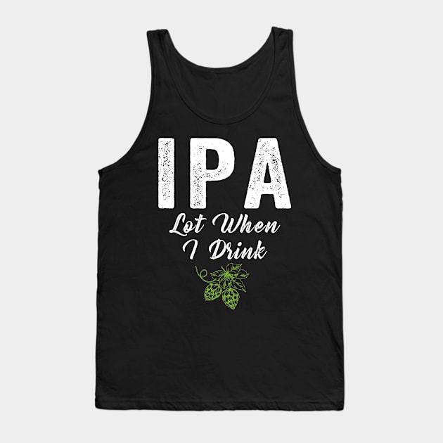 IPA Lot When I Drink Tank Top by janayeanderson48214